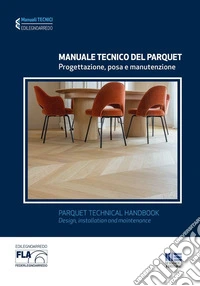 Manuale tecnico del parquet. Progettazione, posa e manutenzione libro