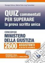 Concorso Ministero giustizia 2600 assistenti ai servizi di cancelleria. Quiz commentati per superare la prova scritta unica. Con simulatore. Con tutor digitale libro