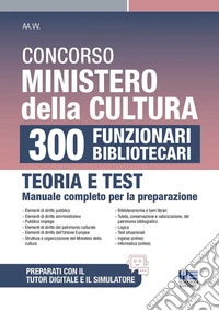 Concorso Ministero della Cultura 300 funzionari bibliotecari. Teoria e test manuale completo per la preparazione. Con espansione online libro