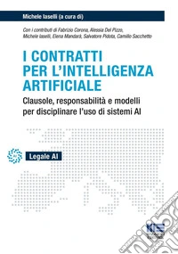 I contratti per l'intelligenza artificiale. Clausole, responsabilità e modelli per disciplinare l'uso di sistemi AI libro