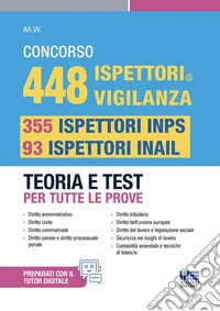 Concorso 448 ispettori di vigilanza, 355 ispettori INPS e 93 ispettori INAIL. Teoria e test per tutte le prove. Conforme al bando 10/11/25 libro