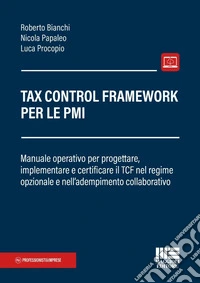 Tax Control Framework per le PMI. Manuale operativo per progettare, implementare e certificare il TCF nel regime opzionale e nell'adempimento collaborativo
