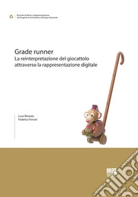Grade runner. La reinterpretazione del giocattolo attraverso la rappresentazione digitale libro