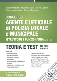 Concorso Agente e Ufficiale di Polizia Locale e Municipale (Concorso Vigile Urbano). Istruttore e funzionario (Cat. C e D). Teoria e test. Con simulatore online. Con tutor digitale