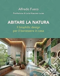 Abitare la natura. Il biophilic design per il benessere in casa libro