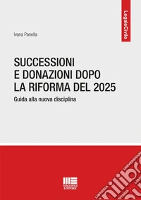 Successioni e donazioni dopo la riforma del 2025. Guida alla nuova disciplina libro