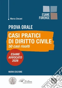 Prova orale. Casi pratici di Diritto Civile. 50 casi risolti. Esame Avvocato 2026 libro