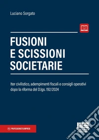Fusioni e scissioni societarie. Iter civilistico, adempimenti fiscali e consigli operativi dopo la riforma del D.lgs. 192/2024. Con espansione online libro