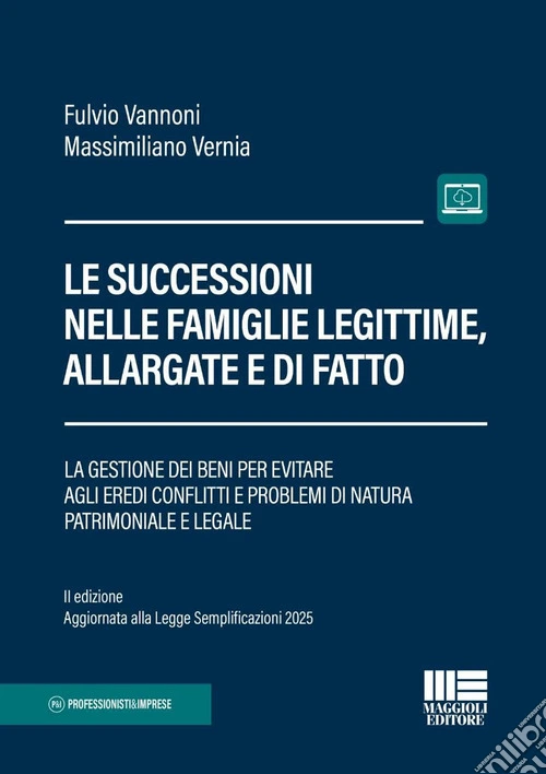 Le successioni nelle famiglie legittime, allargate e di fatto. La gestione dei beni per evitare agli eredi conflitti e problemi di natura patrimoniale e legale. II edizione aggiornata alla Legge Semplificazioni 2025. Con espansione online