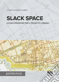 Slack space. Luoghi prioritari per il progetto urbano