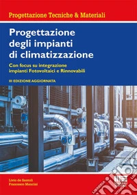 Progettazione degli impianti di climatizzazione. Con focus su integrazione impianti fotovoltaici e rinnovabili. Ediz. ampliata libro