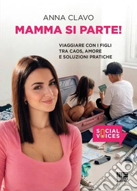 Mamma si parte! Viaggiare con i figli tra caos, amore e soluzioni pratiche libro