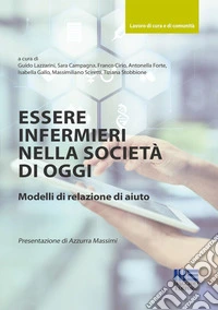 Essere infermieri nella società di oggi. Modelli di relazione di aiuto libro