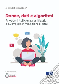 Donne, dati e algoritmi. Privacy, intelligenza artificiale e nuove discriminazioni digitali libro
