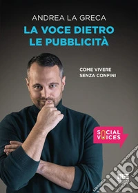 La voce dietro le pubblicità. Come vivere senza confini libro