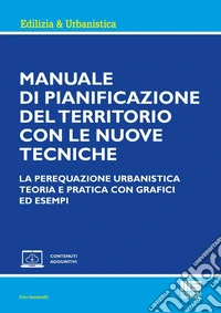 Manuale di pianificazione del territorio con le nuove tecniche. La perequazione urbanistica. Teoria e pratica con grafici ed esempi