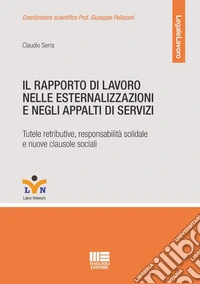 Il rapporto di lavoro nelle esternalizzazioni e negli appalti di servizi. Tutele retributive, responsabilità solidale e nuove clausole sociali