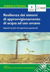 Resilienza dei sistemi di approvvigionamento di acqua ad uso umano. Aspetti tecnici ed esperienze gestionali