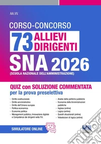 Concorso 73 allievi dirigenti SNA 2026. Quiz con soluzione commentata per la prova selettiva. Con espansione online libro