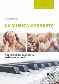 La musica che resta. Musicoterapia con alzheimer, Parkinson e terza età libro