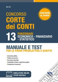 Concorso Corte dei conti. 13 funzionari economico finanziario statistico. Manuale e test per le prove preselettiva e scritte libro
