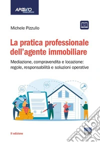 La pratica professionale dell'agente immobiliare. Mediazione, compravendita e locazione: regole, responsabilità e soluzioni operative libro