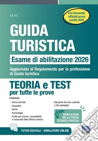 Guida turistica. Esame abilitazione 2026. Teoria e test per tutte le prove con domande ufficiali prova scritta 2025. Aggiornato al Regolamento per la professione di Guida turistica libro