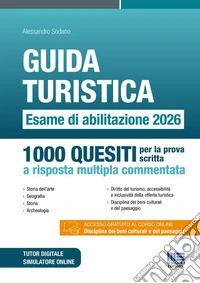 Guida turistica. Esame di abilitazione 2026. 1000 quesiti per la prova scritta a risposta multipla commentata. Con simulatore online. Con tutor digitale