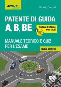 La patente di guida A, B, BE. Manuale teorico e quiz per l'esame. Supera l'esame con la AI libro