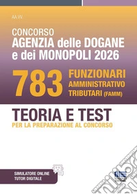 Concorso Agenzia delle Dogane e dei Monopoli 2026. 783 Funzionari amministrativo tributari. Teoria e test per la preparazione al concorso. Con software di simulazione libro