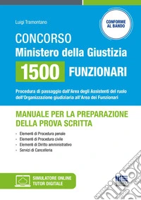 Concorso Ministero della Giustizia 1500 funzionari - Manuale per la preparazione della prova scritta. Procedura di passaggio dall'Area degli Assistenti del ruolo dell'Organizzazione giudiziaria all'Area dei Funzionari libro