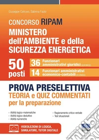 Concorso RIPAM Ministero dell'ambiente e della sicurezza energetica 50 posti. Prova preselettiva. 36 Funzionari amministrativi giuridici 15 Funzionari amministrativi economico-contabili. Teoria e quiz commentati per la preparazione libro