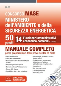 Concorso MASE. Ministero dell'Ambiente e della Sicurezza energetica. 50 posti. 14 funzionari amministrativi economico-contabili. Manuale completo per la preparazione delle prove scritta ed orale. Con simulatore. Con tutor digitale