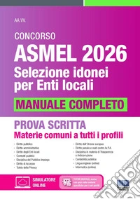 Concorso Asmel 2026. Selezione idonei per Enti Locali. Manuale completo per la prova scritta. Materie comuni a tutti i profili libro