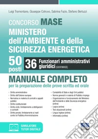 Concorso MASE. Ministero dell'Ambiente e della Sicurezza energetica. 50 posti. 36 funzionari amministrativi giuridici. Manuale completo per la preparazione delle prove scritta ed orale. Con simulatore. Con tutor digitale