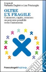 Oltre l'X fragile. Conoscere, capire, crescere: un percorso possibile verso l'autonomia