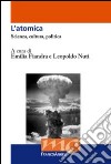 L'atomica. Scienza, cultura, politica libro