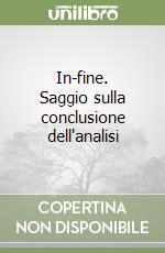 In-fine. Saggio sulla conclusione dell'analisi