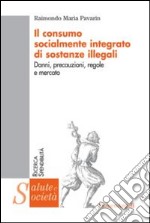 Il consumo socialmente integrato di sostanze illegali. Danni, precauzioni, regole e mercato libro