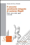 Il consumo socialmente integrato di sostanze illegali. Danni, precauzioni, regole e mercato libro di Pavarin Raimondo M.