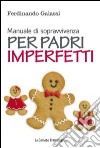 Manuale di sopravvivenza per padri imperfetti libro di Galassi Ferdinando