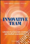 Innovative team. Liberare il potenziale creativo per risultati sorprendenti libro