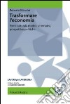 Trasformare l'economia. Fonti culturali, modelli alternativi, prospettive politiche libro