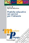 Pratiche educative nei servizi per l'infanzia libro