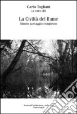 La civiltà del fiume. Mincio paesaggio complesso libro