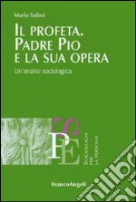 Il profeta. Padre Pio e la sua opera. Un'analisi sociologica libro