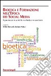 Bioetica e formazione nell'epoca dei social media. Esperienze in ambito scolastico e sanitario libro