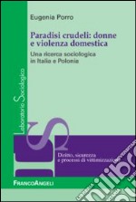 Paradisi crudeli: donne e violenza domestica. Una ricerca sociologica in Italia e Polonia libro