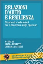 Relazioni d'aiuto e resilienza. Strumenti e indicazioni per il benessere degli operatori libro