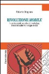 Rivoluzione mobile. I cambiamenti sociali e di marketing introdotti dalle tecnologie mobili libro di Brognara Roberto